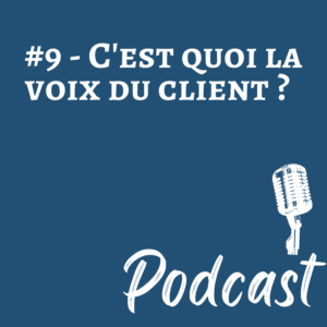 #9 | Podcast – C’est quoi la voix du client ?