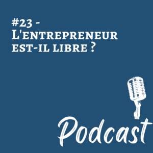 #23 | L’entrepreneur est-il libre ?